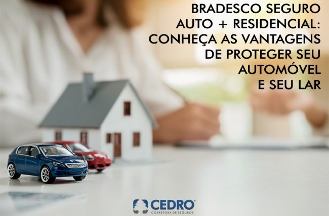 Bradesco seguro auto + residencial: conheças as vantagens de proteger seu automóvel e seu lar